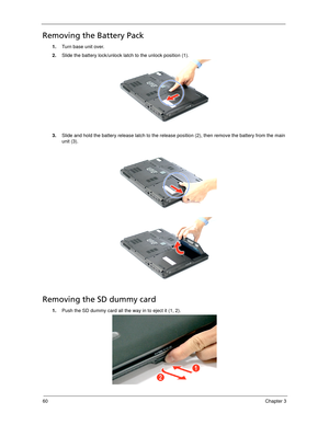 Page 7060Chapter 3
Removing the Battery Pack
1.Turn base unit over. 
2.Slide the battery lock/unlock latch to the unlock position (1). 
3.Slide and hold the battery release latch to the release position (2), then remove the battery from the main 
unit (3). 
Removing the SD dummy card
1.Push the SD dummy card all the way in to eject it (1, 2).
SG_Columbia.book  Page 60  Thursday, April 19, 2007  10:49 AM 