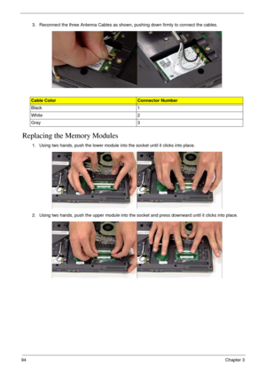 Page 10494Chapter 3
Replacing the Memory Modules
3. Reconnect the three Antenna Cables as shown, pushing down firmly to connect the cables.
Cable ColorConnector Number
Black 1
White 2
Gray 3
1. Using two hands, push the lower module into the socket until it clicks into place.
2. Using two hands, push the upper module into the socket and press downward until it clicks into place. 