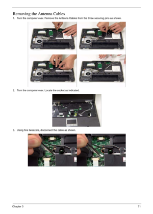 Page 81Chapter 371
Removing the Antenna Cables
1. Turn the computer over. Remove the Antenna Cables from the three securing pins as shown.
2. Turn the computer over. Locate the socket as indicated.
3. Using fine tweezers, disconnect the cable as shown. 