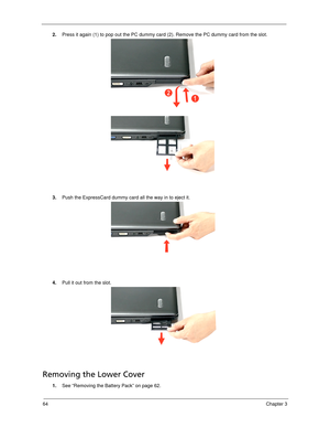 Page 7464Chapter 3
2.Press it again (1) to pop out the PC dummy card (2). Remove the PC dummy card from the slot.
3.Push the ExpressCard dummy card all the way in to eject it. 
4.Pull it out from the slot.
Removing the Lower Cover
1.See “Removing the Battery Pack” on page 62.
SG_Tangiz.book  Page 64  Tuesday, July 10, 2007  11:01 AM 