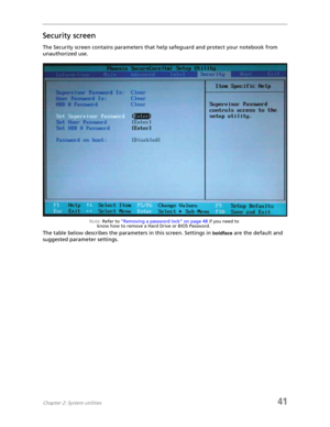 Page 49Chapter 2: System utilities41
Security screen
The Security screen contains parameters that help safeguard and protect your notebook from 
unauthorized use.
Note: Refer to “Removing a password lock” on page 48 if you need to 
know how to remove a Hard Drive or BIOS Password.
The table below describes the parameters in this screen. Settings in boldface are the default and 
suggested parameter settings. 