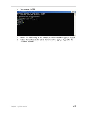 Page 57Chapter 2: System utilities49
3Type bios_pw 14452 0.
4Choose one of the strings. In this example you can choose either qjjg9vy or 07yqmjd.
5
Reboot the notebook that is locked, then enter either qjjg9vy or 07yqmjd for the 
Supervisor password. 