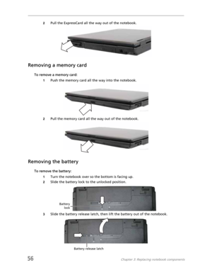 Page 6456Chapter 3: Replacing notebook components
2Pull the ExpressCard all the way out of the notebook.
Removing a memory card
To remove a memory card:
1Push the memory card all the way into the notebook.
2Pull the memory card all the way out of the notebook.
Removing the battery
To remove the battery:
1Turn the notebook over so the bottom is facing up.
2Slide the battery lock to the unlocked position.
3Slide the battery release latch, then lift the battery out of the notebook.
Battery
lock
Battery release latch 
