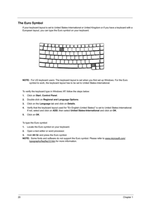 Page 26
20Chapter 1
The Euro Symbol
If your keyboard layout is set to United States-International or United Kingdom or if you have a keyboard with a 
European layout, you can type the Euro symbol on your keyboard.
NOTE:   For US keyboard users: The keyboard layout is  set when you first set up Windows. For the Euro 
symbol to work, the keyboard layout has to  be set to United States-International. 
To verify the keyboard type in Windows XP, follow the steps below:
1. Click on  Start, Control Panel .
2....