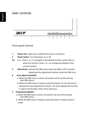 Page 23
English
User controls
Front panel controls
1     Power LED: Lights up to indicate the power is turned on. 
2     Power Switch : Turn the power on or off. 
3.4   < / >  : Press < or > to navigate to the desired function, press Enter to   
            select the function. Press < or > to change the settings of the   
           current function. 
5     Menu/Enter : Activate the OSD menu when the OSD is off or activate 
                  / deactivate the adjustment function when the OSD is on. 
6    Auto...