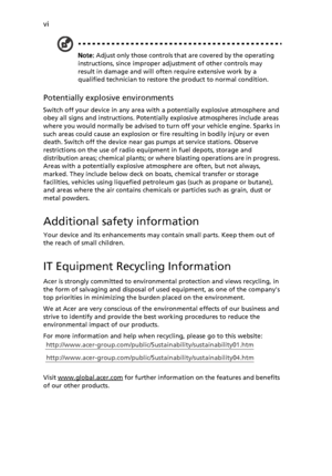 Page 6
vi
Note: Adjust only those controls that are covered by the operating 
instructions, since improper adju stment of other controls may 
result in damage and will often require extensive work by a 
qualified technician to restore the product to normal condition.
Potentially explosive environments
Switch off your device in any area with a potentially explosive atmosphere and 
obey all signs and instructions. Potentially explosive atmospheres include areas 
where you would normally be advised to turn off...