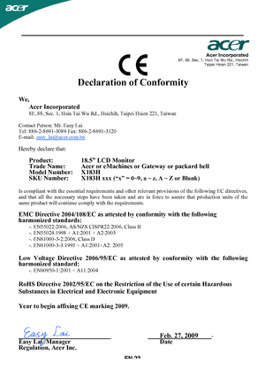 Page 24
EN-23  
                 Acer Incorporated8F, 88, Sec. 1, Hsin Tai Wu Rd., Hsichih 
Taipei Hsien 221, Taiwan
Declaration of Conformity 
We,Acer Incorporated
8F, 88, Sec. 1, Hsin Tai Wu Rd., Hsichih, Taipei Hsien 221, Taiwan 
Contact Person: Mr. Easy Lai 
Tel: 886-2-8691-3089 Fax: 886-2-8691-3120 
E-mail:  easy_lai@acer.com.tw
Hereby declare that: 
Product:   
Trade Name:   Acer or eMachines or Gateway or packard bell 
Model Number:  
SKU Number: 
Is compliant with the essential requirements and other...