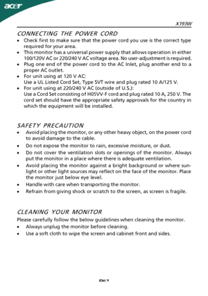 Page 8
EN-7X193W
CONNECTING THE POWER CORD
·
Check first to make sure that the power cord you use is the correct type
required for your area.
· This monitor has a universal power supply that allows operation in either
100/120V AC or 220/240 V AC voltage area. No user-adjustment is required.
· Plug one end of the power cord to the AC Inlet, plug another end to a
proper AC outlet.
· For unit using at 120 V AC:
Use a UL Listed Cord Set, Type SVT wire and plug rated 10 A/125 V.
· For unit using at 220/240 V AC...