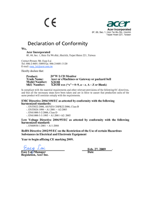 Page 10
 
 
 
  
 Declaration of Conformity
We,Acer Incorporated
8F, 88, Sec. 1, Hsin Tai Wu Rd., Hsichih, Taipei Hsien 221, Taiwan 
Contact Person: Mr. Easy Lai 
Tel: 886-2-8691-3089 Fax: 886-2-8691-3120 
E-mail:  easy_lai@acer.com.tw
Hereby declare that: 
Product:   
Trade Name:   Acer or eMachines or Gateway or packard bell 
Model Number:  
SKU Number: 
and  that  all  the  necessary  steps  have  been  taken  and  are  in  force  to  assure  that  production  units  of  the 
same product will continue...
