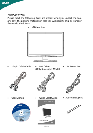Page 7
EN-5·
LCD MonitorUNPACKING
 Please check the following items are present when you unpack the box,
and save the packing materials in case you will need to ship or transport
the monitor in future.
·
User Manual ·
AC Power Cord ·
15-pin D-Sub Cable
·Quick Start Guide ·
DVI Cable
(Only Dual-Input Model)
Audio Cable (Option) ·
P/N:MU.LFL00.001
X213H
2008User’s manual
X213H
 