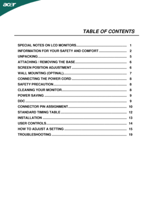 Page 1 
TABLE OF CONTENTS 
 
 
SPECIAL NOTES ON LCD MONITORS........................................................1
INFORMATION FOR YOUR SAFETY AND COMFORT ..............................
.2
UNPACKING .................................................................................................
.5
ATTACHING / REMOVING THE BASE ........................................................
.6
SCREEN POSITION ADJUSTMENT ............................................................
.6
WALL MOUNTING (OPTINAL)....