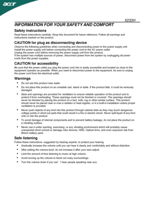 Page 3 
X233H 
 
INFORMATION FOR YOUR SAFETY AND COMFORT 
Safety instructions 
Read these instructions carefully. Keep this document for future reference. Follow all warnings and 
instructions marked on the product. 
CAUTION for plug as disconnecting device 
Observe the following guidelines when connecting and disconnecting power to the power supply unit: 
Install the power supply unit before connecting the power cord to the AC power outlet. 
Unplug the power cord before removing the power supply unit from the...