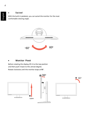 Page 164
• ••leviwS leviwSleviwS leviwSS w i v e l
With the built-in pedestal, you can swivel the monitor for the most 
comfortable viewing angle.
• ••M o n i t o r   P i v o tM o n i t o r   P i v o tM o n i t o r   P i v o tM o n i t o r   P i v o tM o n i t o r   P i v o t
Rotate clockwise until the monitor stops at 90°.
90o
150
English
Before rotating the display,lift it to the top position
and then push it back to the utmost degree. 
o
6060
 