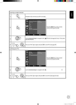 Page 25
English
25

Locking a single channel
1Navigate to the channel you wish to manage.
2
MENUPress the MENU key on the remote control to bring up the OSD.
3Use the directional keys to navigate to the Channel management menu. Then select  Lock This Channel.
4
MENU
Enter your PIN. Type it again and press OK to reconfirm.(see page 24)
Locking your TV
1
MENUPress the MENU key on the remote control to bring up the OSD.
2Use the directional keys to navigate to the Settings menu. Then select Lock TV.
3
MENU
Enter...