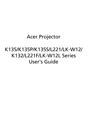 Page 1Acer Projector
K135/K135P/K135S/L221/LK-W12/
K132/L221F/LK-W12L Series
Users Guide 