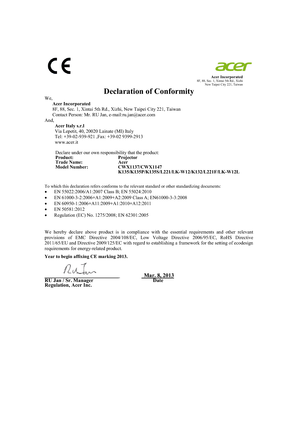 Page 48 
Acer Incorporated 
8F, 88, Sec. 1, Xintai 5th Rd., Xizhi 
New Taipei City 221, Taiwan 
 
Declaration of Conformity We,  
Acer Incorporated 
8F, 88, Sec. 1, Xintai 5th Rd., Xizhi, New Taipei City 221, Taiwan 
Contact Person: Mr. RU Jan, e-mail:ru.jan@acer.com 
And, 
Acer Italy s.r.l 
Via Lepetit, 40, 20020 Lainate (MI) Italy 
Tel: +39-02-939-921 ,Fax: +39-02 9399-2913 
www.acer.it
  
Declare under our own responsibility that the product: 
Product:    Projector 
Trade Name:   Acer 
Model Number:...