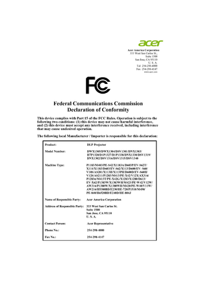 Page 70Acer America Corporation
333 West San Carlos St.,
Suite 1500
San Jose, CA 95110
U. S. A.
Tel: 254-298-4000
Fax: 254-298-4147
www.acer.com
Federal Communications Commission
Declaration of Conformity
This device complies with Part 15 of the FCC Rules. Operation is subject to the
following two conditions: (1) this device may not cause harmful interference, 
and (2) this device must accept any interference received, including interference 
that may cause undesired operation.
The following local Manufacturer...