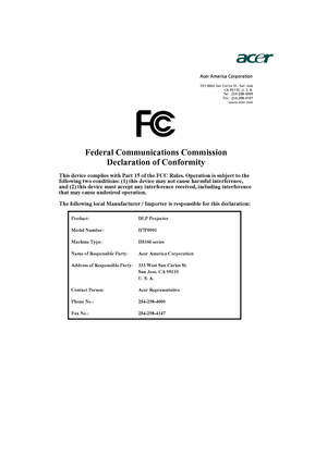 Page 55Acer America Corporation 
333 West San Carlos St., San Jose 
CA 95110, U. S. A. 
Tel : 254-298-4000 
Fax : 254-298-4147 
www.acer.com
Federal Communications Commission 
Declaration of Conformity 
This device complies with Part 15 of the FCC Rules. Operation is subject to the 
following two conditions: (1) this device may not cause harmful interference, 
and (2) this device must accept any interference received, including interference 
that may cause undesired operation. 
The following local Manufacturer...
