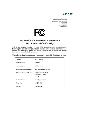 Page 56Acer America Corporation 
333 West San Carlos St., San Jose 
CA 95110, U. S. A. 
Tel : 254-298-4000 
Fax : 254-298-4147 
www.acer.com
Federal Communications Commission 
Declaration of Conformity 
This device complies with Part 15 of the FCC Rules. Operation is subject to the 
following two conditions: (1) this device may not cause harmful interference, 
and (2) this device must accept any interference received, including interference 
that may cause undesired operation. 
The following local Manufacturer...