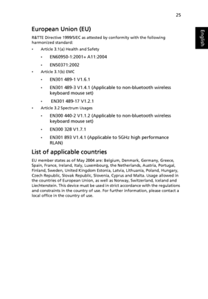 Page 3725
EnglishEuropean Union (EU)
R&TTE Directive 1999/5/EC as attested by conformity with the following 
harmonized standard:
•Article 3.1(a) Health and Safety
•
EN60950-1:2001+ A11:2004
•EN50371:2002
•Article 3.1(b) EMC
•
EN301 489-1 V1.6.1
•EN301 489-3 V1.4.1 (Applicable to non-bluetooth wireless 
keyboard mouse set)
• EN301 489-17 V1.2.1
•Article 3.2 Spectrum Usages
•
EN300 440-2 V1.1.2 (Applicable to non-bluetooth wireless 
keyboard mouse set)
•EN300 328 V1.7.1
•EN301 893 V1.4.1 (Applicable to 5GHz high...