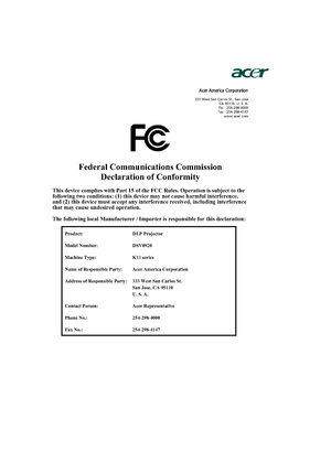 Page 47Acer America Corporation 
333 West San Carlos St., San Jose 
CA 95110, U. S. A. 
Tel : 254-298-4000 
Fax : 254-298-4147 
www.acer.com
Federal Communications Commission 
Declaration of Conformity 
This device complies with Part 15 of the FCC Rules. Operation is subject to the 
following two conditions: (1) this device may not cause harmful interference, 
and (2) this device must accept any interference received, including interference 
that may cause undesired operation. 
The following local Manufacturer...