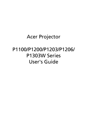Page 1Acer Projector
P1100/P1200/P1203/P1206/
P1303W Series
Users Guide
Downloaded From projector-manual.com Acer Manuals 