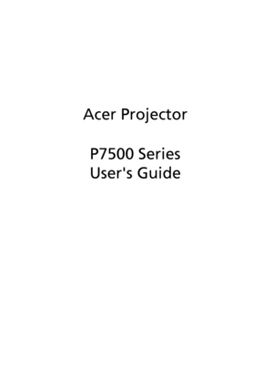 Page 1Acer Projector
P7500 Series
Users Guide
Downloaded From projector-manual.com Acer Manuals 