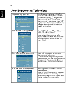 Page 3020
English
Acer Empowering Technology
Empowering  KeyAcer Empowering Key provides four 
Acer unique functions, they are Acer 
eView Management, Acer eTimer 
Management and Acer ePower 
Management respectively. Press   
key for more than one second to launch 
the Onscreen display main menu to 
modify its function.
Acer eView ManagementPress   to launch Acer eView 
Management  submenu.
Acer eView Management is for 
display mode selection. Please refer to 
Onscreen Display Menus section for 
more detail....