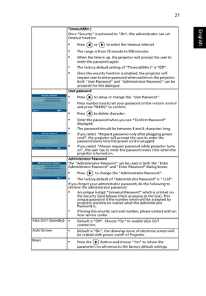 Page 3727
EnglishTimeout(Min.)
Once Security is activated to On, the administrator can set 
timeout function.
•Press   or   to select the timeout interval.
•The range is from 10 minute to 990 minutes.
•When the time is up, the projector will prompt the user to 
enter the password again.
•The factory default setting of Timeout(Min.) is Off.
•Once the security function is enabled, the projector will 
request user to enter password when switch on the projector . 
Both User Password and Administrator Password can...