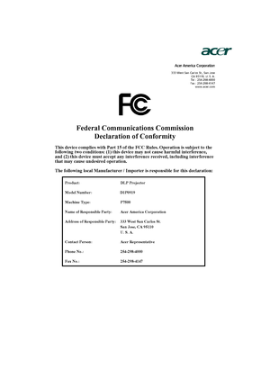 Page 60Acer America Corporation 
333 West San Carlos St., San Jose 
CA 95110, U. S. A. 
Tel : 254-298-4000 
Fax : 254-298-4147 
www.acer.com
Federal Communications Commission 
Declaration of Conformity 
This device complies with Part 15 of the FCC Rules. Operation is subject to the 
following two conditions: (1) this device may not cause harmful interference, 
and (2) this device must accept any interference received, including interference 
that may cause undesired operation. 
The following local Manufacturer...