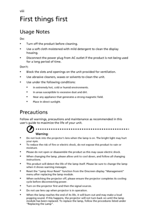 Page 8viii
First things first
Usage Notes
Do:
•Turn off the product before cleaning.
•Use a soft cloth moistened with mild detergent to clean the display 
housing.
•Disconnect the power plug from AC outlet if the product is not being used 
for a long period of time.
Dont:
•Block the slots and openings on the unit provided for ventilation.
•Use abrasive cleaners, waxes or solvents to clean the unit.
•Use under the following conditions:
•In extremely hot, cold or humid environments.
•In areas susceptible to...