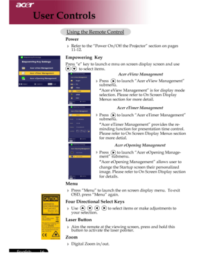 Page 16Downloaded from www.Manualslib.com manuals search engine Downloaded From projector-manual.com Acer Manuals
16English ...

User Controls
     Using the Remote Control
 Power
  Refer to the “Power On/Off the Projector” section on pages      11-12.
 Empowering  Key
 Press “e” key to launch e mnu on screen display screen and use   
    to select items.       Acer eView Management 
   Press   to launch “Acer eView Management” submenu.
“Acer eView Management” is for display mode selection. Please refer to On...