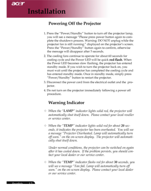 Page 12Downloaded from www.Manualslib.com manuals search engine Downloaded From projector-manual.com Acer Manuals
12English ...

Installation
Warning Indicator
 When the “LAMP” indicator lights solid red, the projector will 
automatically shut itself down.  Please contact your local reseller 
or service center.
 When the “TEMP” indicator lights solid red for about 20 sec-
onds, it indicates the projector has been overheated.  You will see 
a message “Projector Overheated. Lamp will automatically turn 
off...