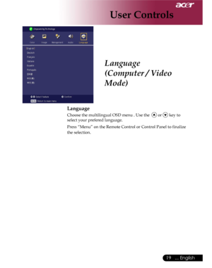 Page 19Downloaded from www.Manualslib.com manuals search engine Downloaded From projector-manual.com Acer Manuals
19... English

Language
(Computer / Video 
Mode)
Language
  Choose the multilingual OSD menu . Use the   or  key to 
select your prefered language. 
  Press “Menu” on the Remote Control or Control Panel to finalize 
the selection. 
User Controls  