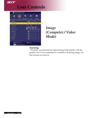 Page 24Downloaded from www.Manualslib.com manuals search engine Downloaded From projector-manual.com Acer Manuals
24English ...

Image
(Computer / Video 
Mode)
User Controls
 Tracking
 “Tracking” synchronizes the signal timing of the display with the  
graphic card. If you experience an unstable or flickering image, use  
this function to correct it.
   