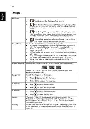 Page 3828
English
Image
Projection
• Front-Desktop: The factory default setting.
• Rear-Desktop: When you select this function, the projector 
reverses the image so you can project from behind a translucent 
screen.
• Rear-Ceiling: When you select this function, the projector 
reverses and inverts the image at same time. You can project from 
behind a translucent screen with ceiling mounted projection.
• Front-Ceiling: When you select this function, the projector 
inverts the image for ceiling-mounted...