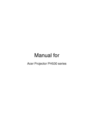 Page 1
Manual for
Acer Projector PH530 series
Downloaded From projector-manual.com Acer Manuals 