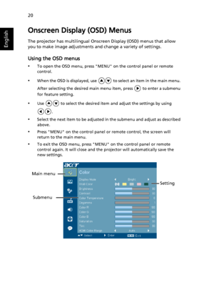 Page 3020
English
Onscreen Display (OSD) Menus
The projector has multilingual Onscreen Display (OSD) menus that allow 
you to make image adjustments and change a variety of settings.
Using the OSD menus
•To open the OSD menu, press MENU on the control panel or remote 
control.
•When the OSD is displayed, use   to select an item in the main menu. 
After selecting the desired main menu item, press   to enter a submenu 
for feature setting.
•Use   to select the desired item and adjust the settings by using 
....