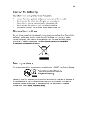 Page 7vii
Caution for Listening
To protect your hearing, follow these instructions.
•Increase the volume gradually until you can hear clearly and comfortably.•Do not increase the volume level after your ears have adjusted.
•Do not listen to music at high volumes for extended periods.
•Do not increase the volume to block out noisy surroundings.•Decrease the volume if you cant hear people speaking near you.
Disposal instructions
Do not throw this electronic device into the trash when discarding. To minimize...