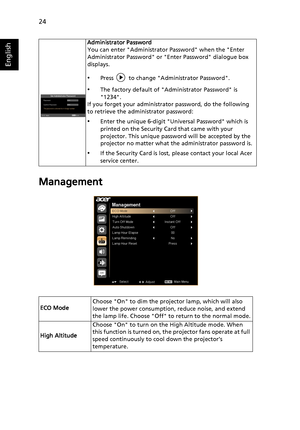 Page 3424
English
Management
Administrator Password
You can enter Administrator Password when the Enter 
Administrator Password or Enter Password dialogue box 
displays.
•Press   to change Administrator Password.
•The factory default of Administrator Password is 
1234.
If you forget your administrator password, do the following 
to retrieve the administrator password:
•Enter the unique 6-digit Universal Password which is 
printed on the Security Card that came with your 
projector. This unique password will be...