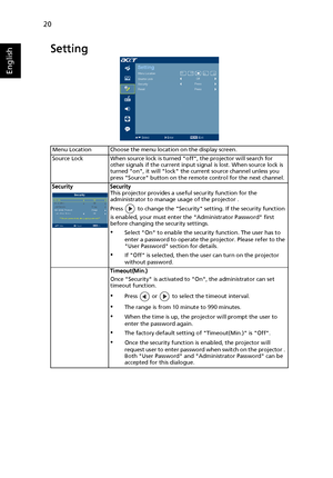 Page 3220
English
Setting
Menu Location Choose the menu location on the display screen.
Source Lock When source lock is turned off, the projector will search for 
other signals if the current input signal is lost. When source lock is 
turned on, it will lock the current source channel unless you 
press Source button on the remote control for the next channel.
Security Security
This projector provides a useful security function for the 
administrator to manage usage of the projector .
Press   to change the...