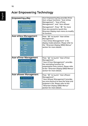 Page 2616
English
Acer Empowering Technology
Empowering KeyAcer Empowering Key provides three 
Acer unique functions: Acer eView 
Management, Acer eTimer 
Management, and Acer ePower 
Management. Press   for more 
than one second to launch the 
Onscreen Display main menu to modify 
its function.
Acer eView ManagementPress   to launch Acer eView 
Management.
Acer eView Management is for 
display mode selection. Please refer to 
the Onscreen Display (OSD) Menus 
section for more details.
Acer eTimer...