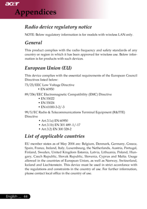 Page 46
English ...

Appendices

Radio device regulatory notice 
NOTE:	Below	regulatory	information	is	for	models	with	wireless	LAN	only.	
General	
This 	product 	complies 	with 	the 	radio 	frequency 	and 	safety 	standards 	of 	any	
country	 or	region	 in	which	 it	has	 been	 approved	 for	wireless	 use.	Below	 infor
-
mation	is	for	products	with	such	devices.	
European Union (EU) 
This	 device	 complies	 with	the	essential	 requirements	 of	the	 European	 Council	
Directives	listed	below:...