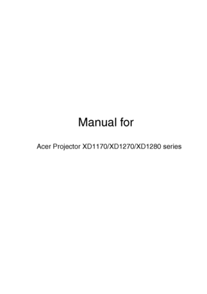 Page 1
Manual for
   
Acer Projector XD1170/XD1270/XD1280 series
Downloaded From projector-manual.com Acer Manuals 