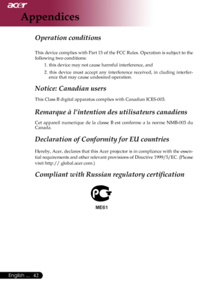 Page 44
English ...

Appendices

Operation conditions	
This	 device	 complies	 with	Part	15	of	the	 FCC	 Rules.	 Operation	 is	subject	 to	the	
following	two	conditions:	
1.	this	device	may	not	cause	harmful	interference,	and
2.	this 	device 	must 	accept 	any 	interference 	received, 	in 	cluding 	interfer
-
ence	that	may	cause	undesired	operation.	
Notice: Canadian users 
This	Class	B	digital	apparatus	complies	with	Canadian	ICES-003.	
Remarque à l’intention des utilisateurs canadiens
Cet 	appareil...