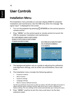 Page 2616
English
User Controls
Installation Menu
The Installation menu provides an onscreen display (OSD) for projector 
installation and ma intenance. Use the OSD only when the message No 
signal input is disp layed on the screen. 
1 Turn on the projector by pressing   (POWER) on the control panel or  remote control.
2 Press MENU on the control panel  or remote control to launch the 
OSD for projector install ation and maintenance.
3 The background pattern acts as a guide to adjusting the calibration  and...