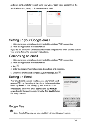 Page 3030
and even send a note to yourself using your voice. Open Voice Search from the 
Application menu, or tap 
 from the Home screen.
Setting up your Google email
1. Make sure your smartphone is conn ected to a data or Wi-Fi connection.
2. From the Application menu tap  Gm
 ail.
If you did not enter your Gmai
 l account address and password when you first started 
your phone, follow the on screen instructions.
Composing an email
1. Make sure your smartphone is conn ected to a data or Wi-Fi connection.
2....