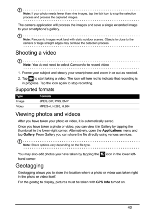 Page 4040
Note: If your photo needs fewer than nine images, tap the tick icon to stop the selection 
process and process  the captured images.
The camera application will process the images and save a single extended image 
to your smartphone’s gallery.
Note: Panoramic images work best with static  outdoor scenes. Objects to close to the camera or large straight edges may confuse the detection process.
Shooting a video
Note: You do not need to select  Camcorder to record video
1. Frame your subject and steady...