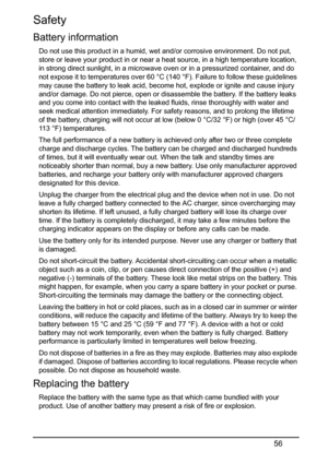 Page 5656
Safety
Battery information
Do not use this product in a humid, wet and/or corrosive environment. Do not put, 
store or leave your product in or near a heat source, in a high temperature location, 
in strong direct sunlight, in a microwave oven or in a pressurized container, and do 
not expose it to temperatures over 60 °C (140 °F). Failure to follow these guidelines 
may cause the battery to leak acid, become hot, explode or ignite and cause injury 
and/or damage. Do not pierce, open or disassemble...