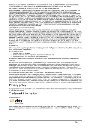 Page 5858
SERVICES. ALSO, THERE IS NO WARRANTY OR CONDITION OF TITLE, QUIET ENJOYMENT, QUIET POSSESSION, 
CORRESPONDENCE TO DESCRIPTION OR NON-IN FRINGEMENT WITH REGARD TO THE SOFTWARE.
EXCLUSION OF INCIDENTAL, CONSEQUENTIAL AND CERTAIN OTHER DAMAGES
TO THE MAXIMUM EXTENT PERMITTED BY APPLICABLE LAW, IN NO EVENT SHALL ACER, ACERS SUPPLIERS, OR 
AC
 ERS LICENSORS, BE LIABLE FOR ANY SPECIAL, INCIDENTAL, INDIRECT, PUNITIVE, OR CONSEQUENTIAL 
DAMAGES WHATSOEVER (INCLUDING, BUT NOT LIMITED TO,  DAMAGES FOR LOSS OF...